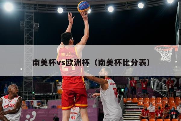 南美杯vs欧洲杯（南美杯比分表）